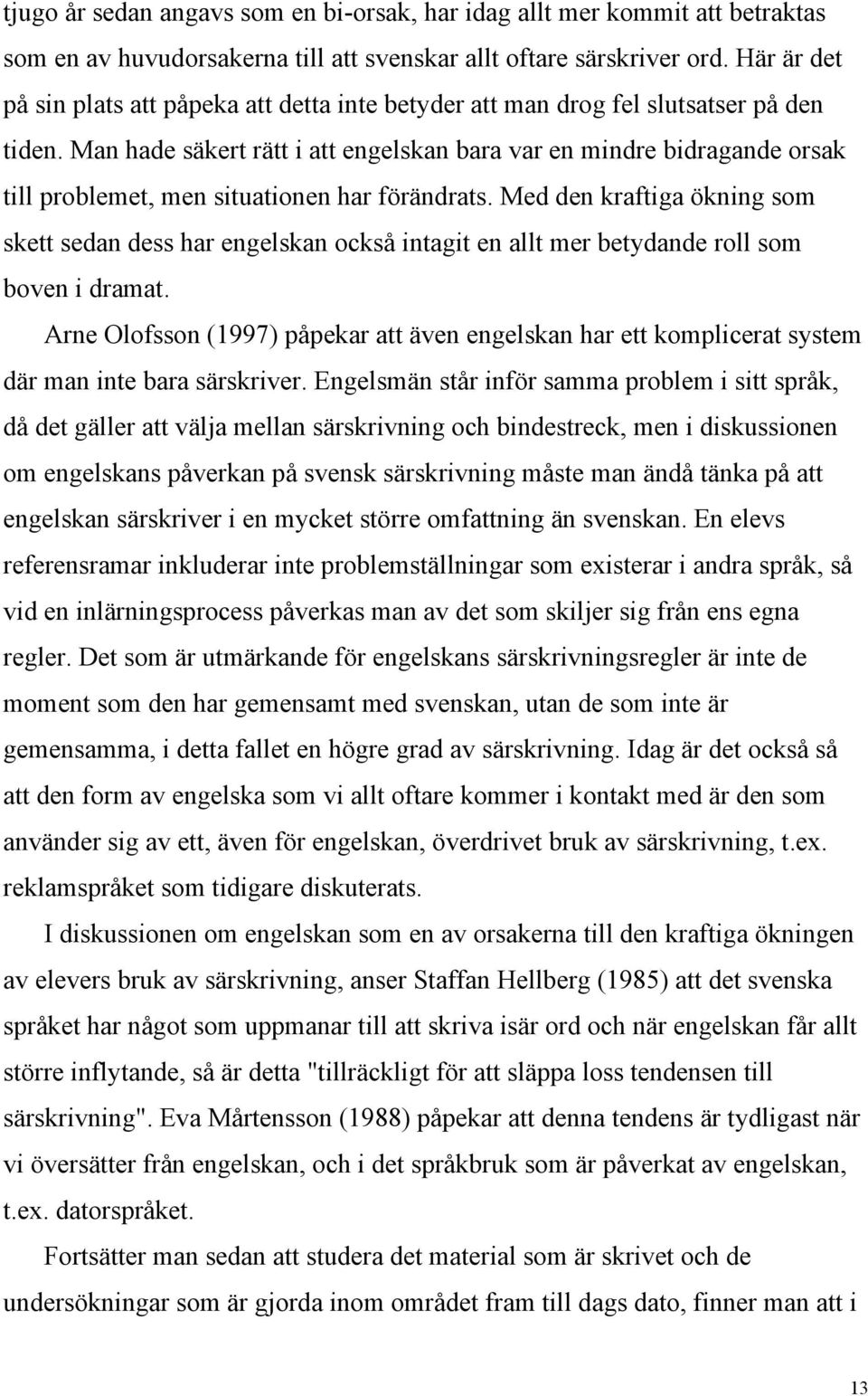 Man hade säkert rätt i att engelskan bara var en mindre bidragande orsak till problemet, men situationen har förändrats.