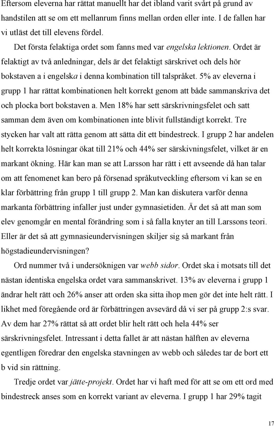 Ordet är felaktigt av två anledningar, dels är det felaktigt särskrivet och dels hör bokstaven a i engelska i denna kombination till talspråket.