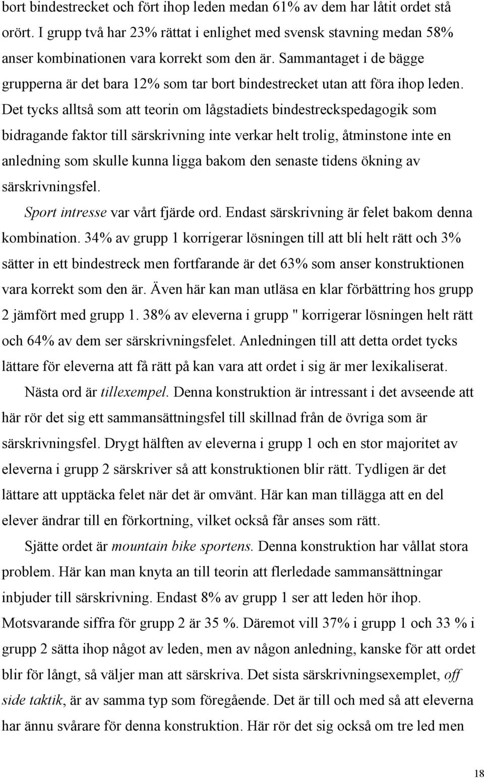 Det tycks alltså som att teorin om lågstadiets bindestreckspedagogik som bidragande faktor till särskrivning inte verkar helt trolig, åtminstone inte en anledning som skulle kunna ligga bakom den