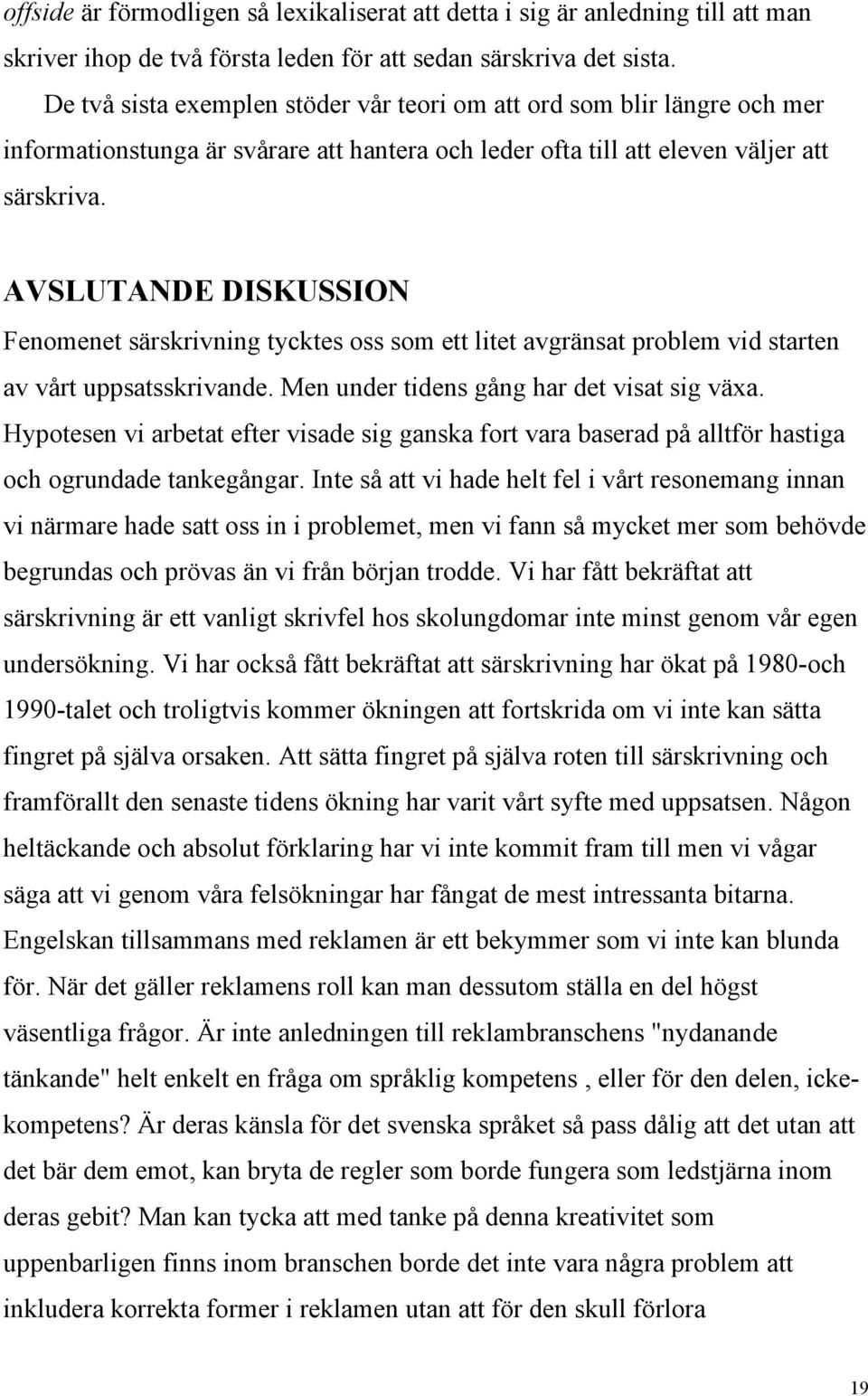 AVSLUTANDE DISKUSSION Fenomenet särskrivning tycktes oss som ett litet avgränsat problem vid starten av vårt uppsatsskrivande. Men under tidens gång har det visat sig växa.