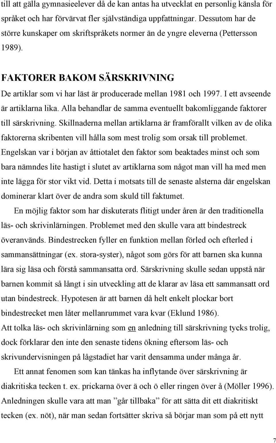 I ett avseende är artiklarna lika. Alla behandlar de samma eventuellt bakomliggande faktorer till särskrivning.