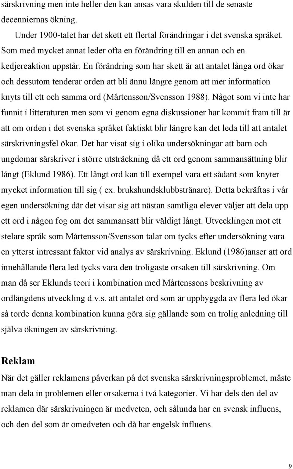 En förändring som har skett är att antalet långa ord ökar och dessutom tenderar orden att bli ännu längre genom att mer information knyts till ett och samma ord (Mårtensson/Svensson 1988).