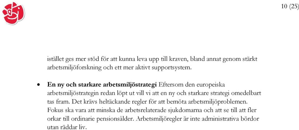 En ny och starkare arbetsmiljöstrategi Eftersom den europeiska arbetsmiljöstrategin redan löpt ut vill vi att en ny och starkare strategi