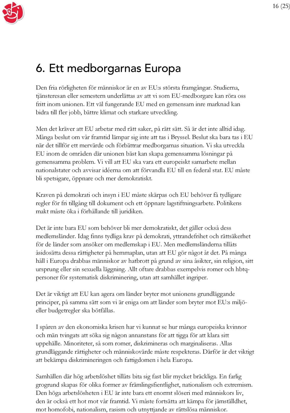 Ett väl fungerande EU med en gemensam inre marknad kan bidra till fler jobb, bättre klimat och starkare utveckling. Men det kräver att EU arbetar med rätt saker, på rätt sätt.