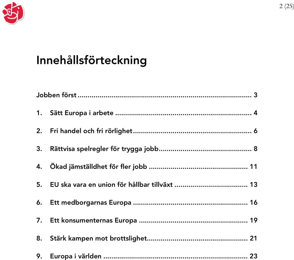 Ökad jämställdhet för fler jobb... 11 5. EU ska vara en union för hållbar tillväxt... 13 6.