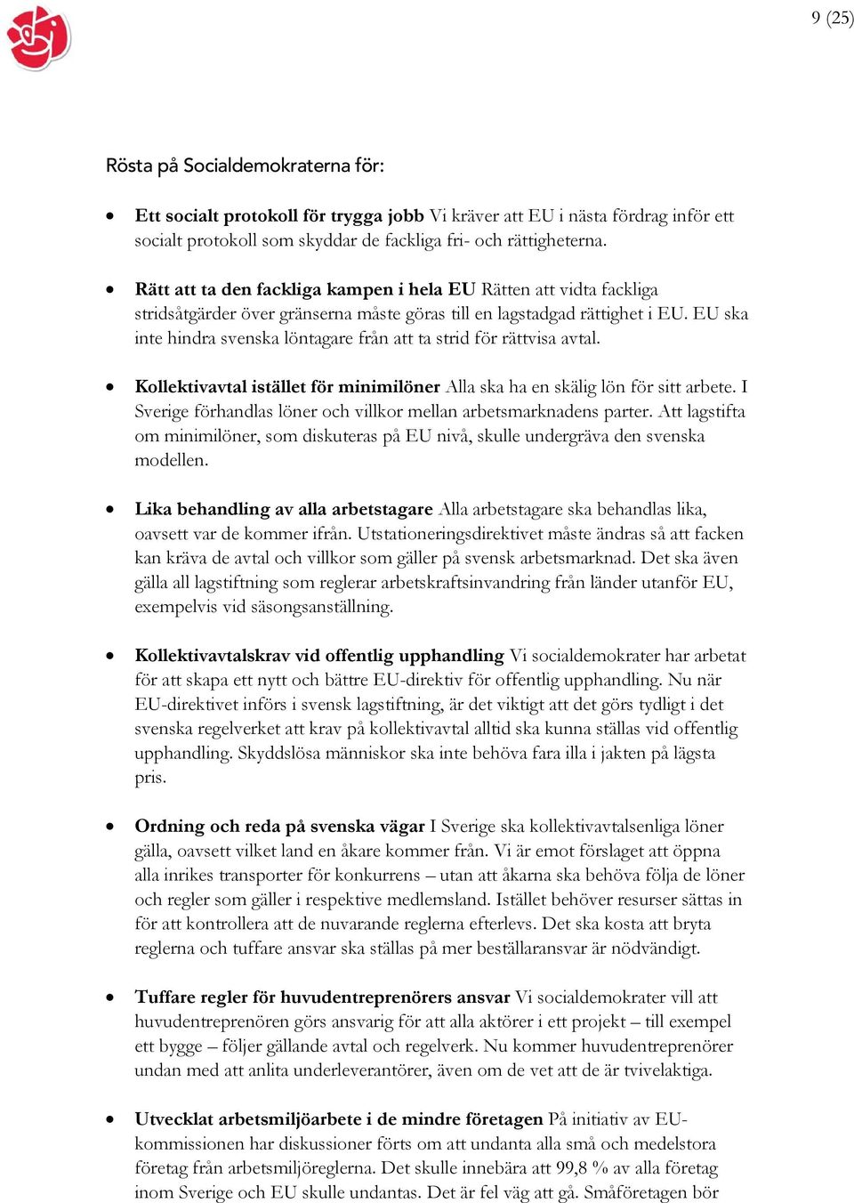 EU ska inte hindra svenska löntagare från att ta strid för rättvisa avtal. Kollektivavtal istället för minimilöner Alla ska ha en skälig lön för sitt arbete.