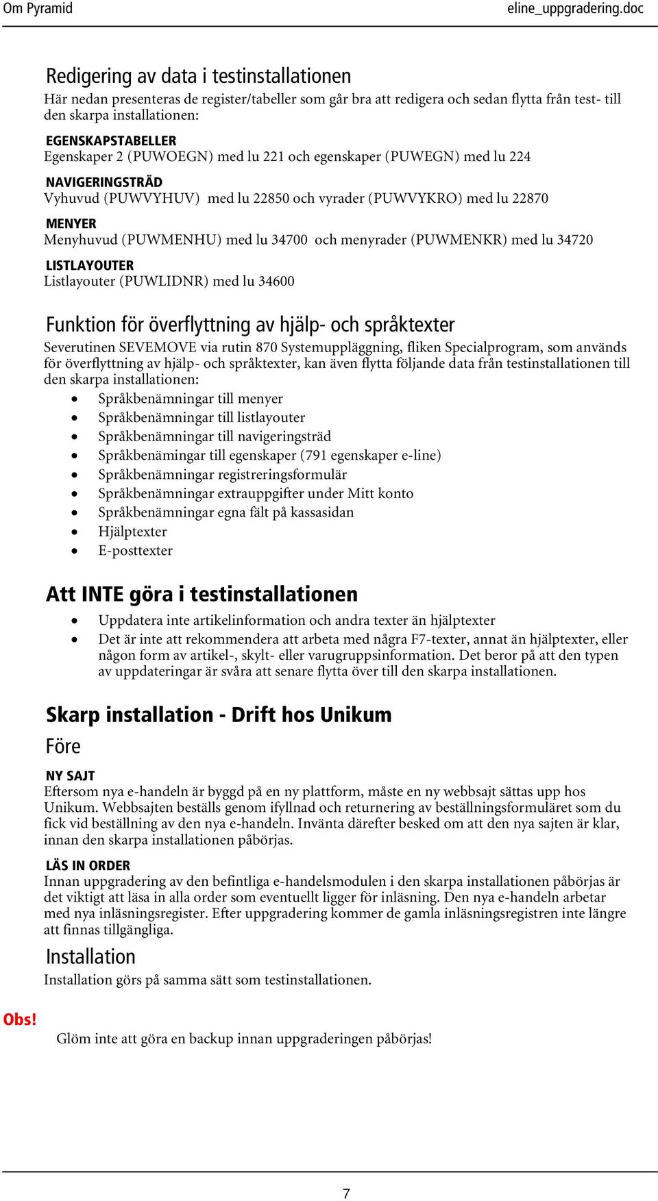 (PUWMENKR) med lu 34720 LISTLAYOUTER Listlayouter (PUWLIDNR) med lu 34600 Funktion för överflyttning av hjälp- och språktexter Severutinen SEVEMOVE via rutin 870 Systemuppläggning, fliken