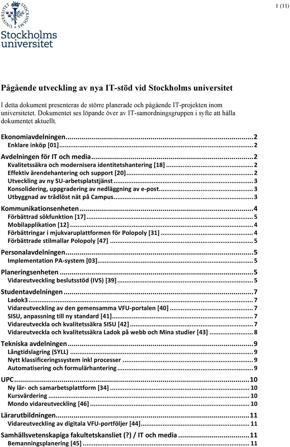 .. 2 Kvalitetssäkra och modernisera identitetshantering [18]... 2 Effektiv ärendehantering och support [20]... 2 Utveckling av ny SU- arbetsplatstjänst.