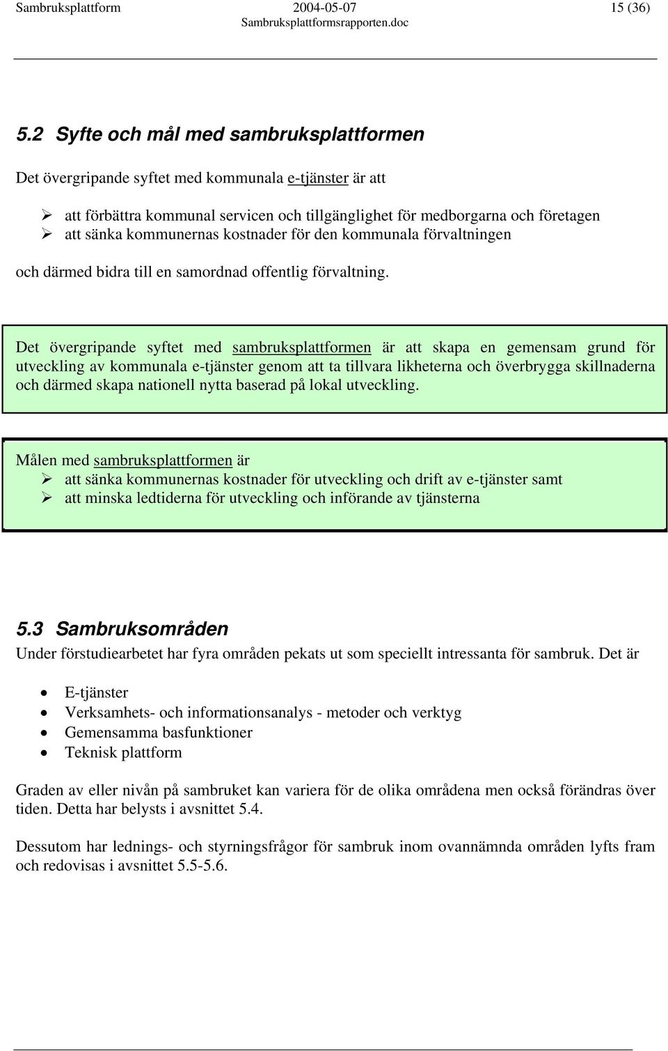 kostnader för den kommunala förvaltningen och därmed bidra till en samordnad offentlig förvaltning.