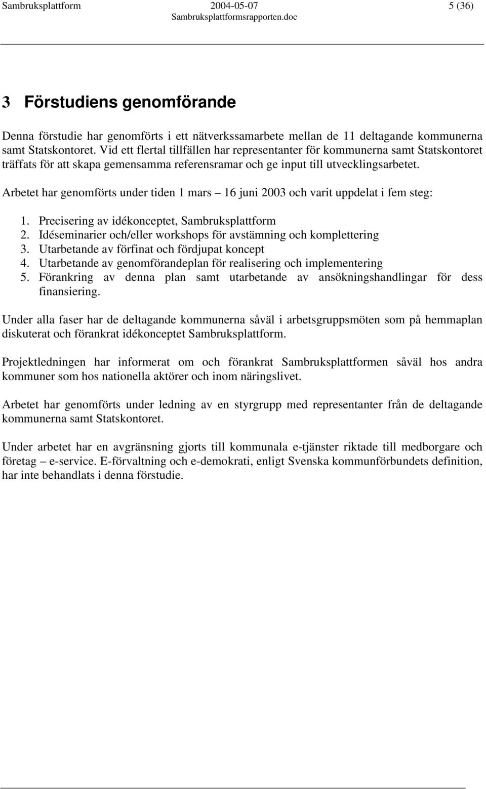 Arbetet har genomförts under tiden 1 mars 16 juni 2003 och varit uppdelat i fem steg: 1. Precisering av idékonceptet, Sambruksplattform 2.