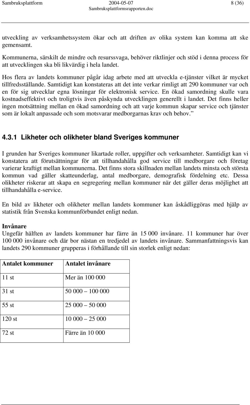 Hos flera av landets kommuner pågår idag arbete med att utveckla e-tjänster vilket är mycket tillfredsställande.