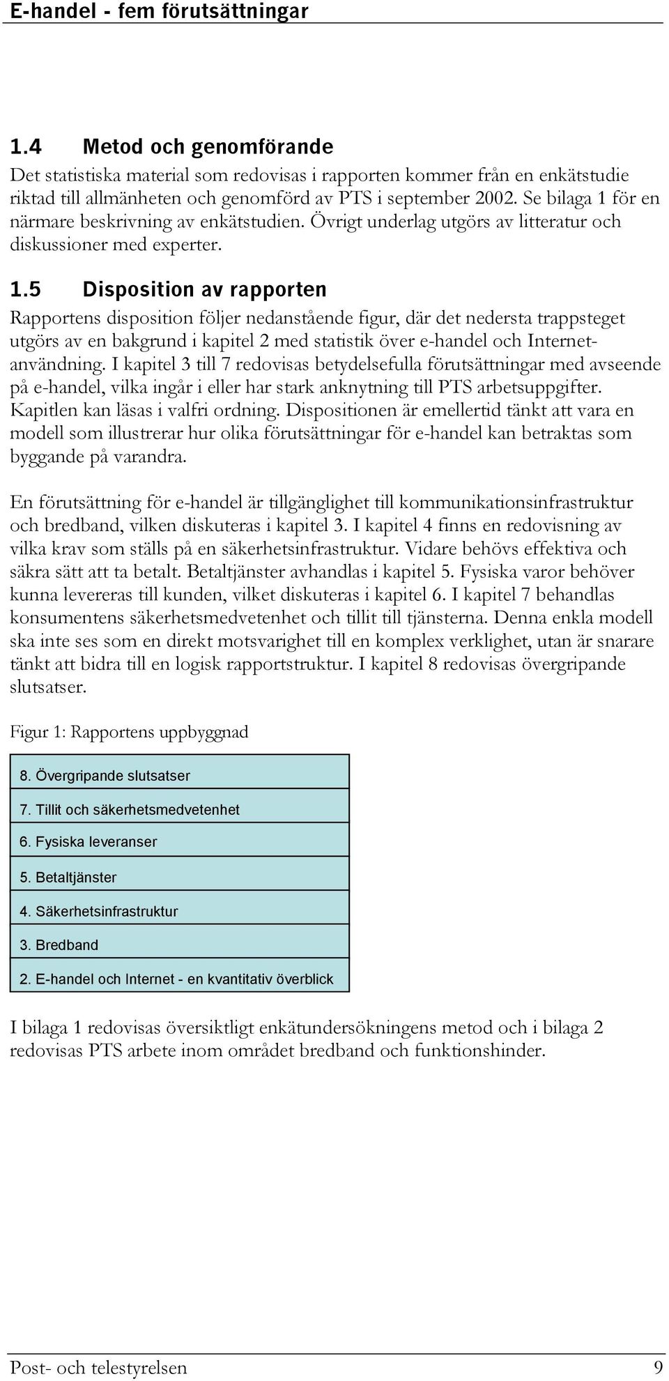 för en närmare beskrivning av enkätstudien. Övrigt underlag utgörs av litteratur och diskussioner med experter. 1.