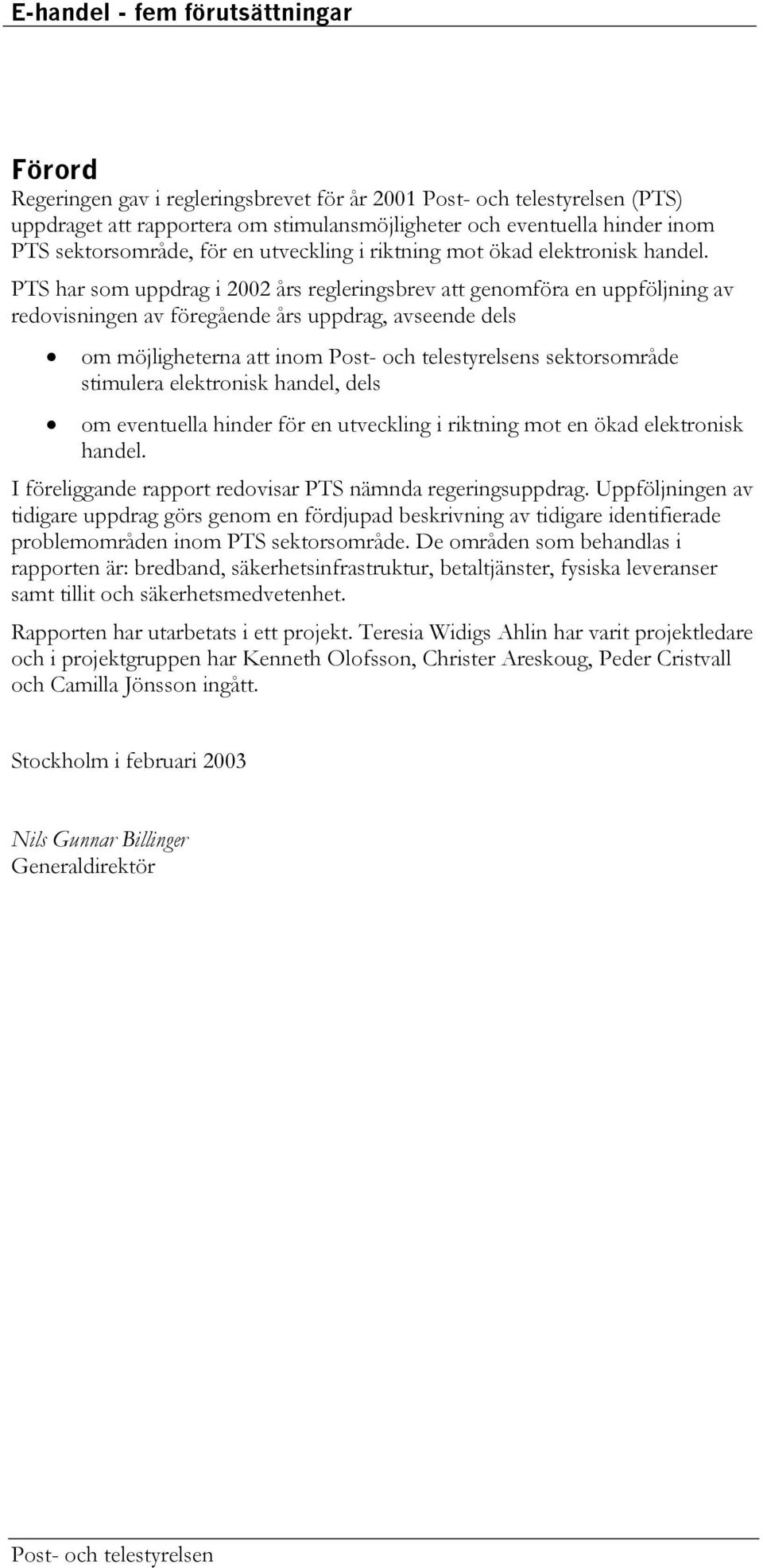 PTS har som uppdrag i 2002 års regleringsbrev att genomföra en uppföljning av redovisningen av föregående års uppdrag, avseende dels om möjligheterna att inom Post- och telestyrelsens sektorsområde