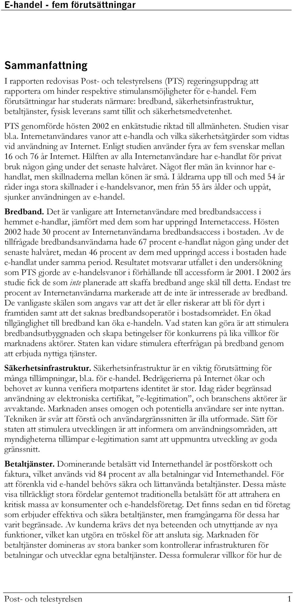 PTS genomförde hösten 2002 en enkätstudie riktad till allmänheten. Studien visar bl.a. Internetanvändares vanor att e-handla och vilka säkerhetsåtgärder som vidtas vid användning av Internet.