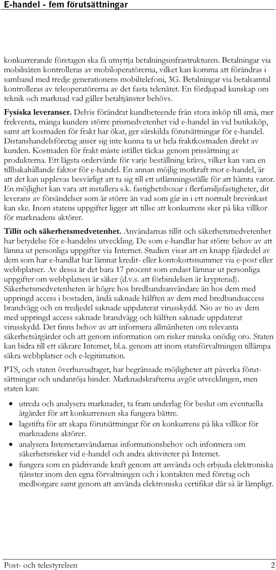 Betalningar via betalsamtal kontrolleras av teleoperatörerna av det fasta telenätet. En fördjupad kunskap om teknik och marknad vad gäller betaltjänster behövs. Fysiska leveranser.