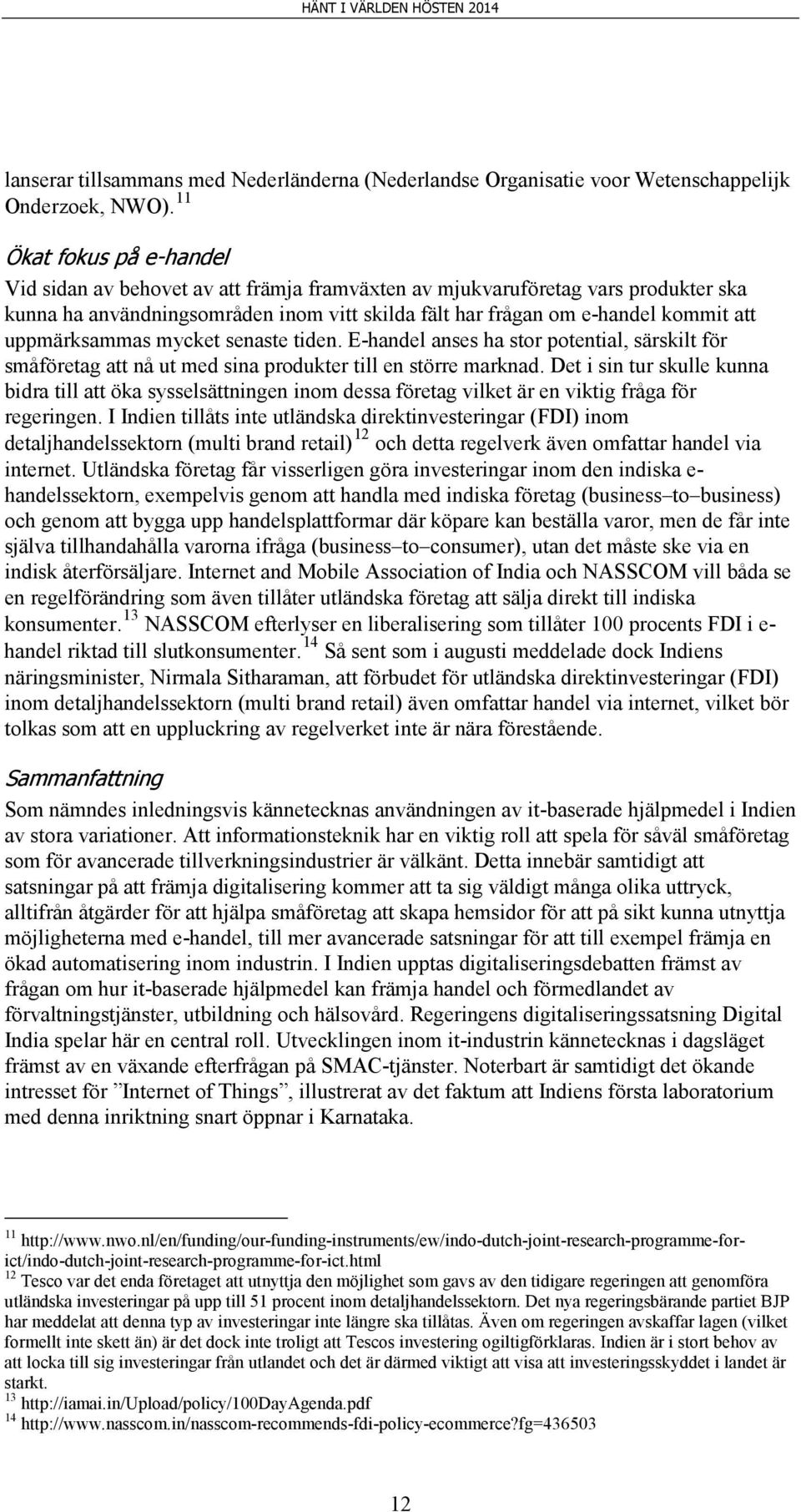 uppmärksammas mycket senaste tiden. E-handel anses ha stor potential, särskilt för småföretag att nå ut med sina produkter till en större marknad.