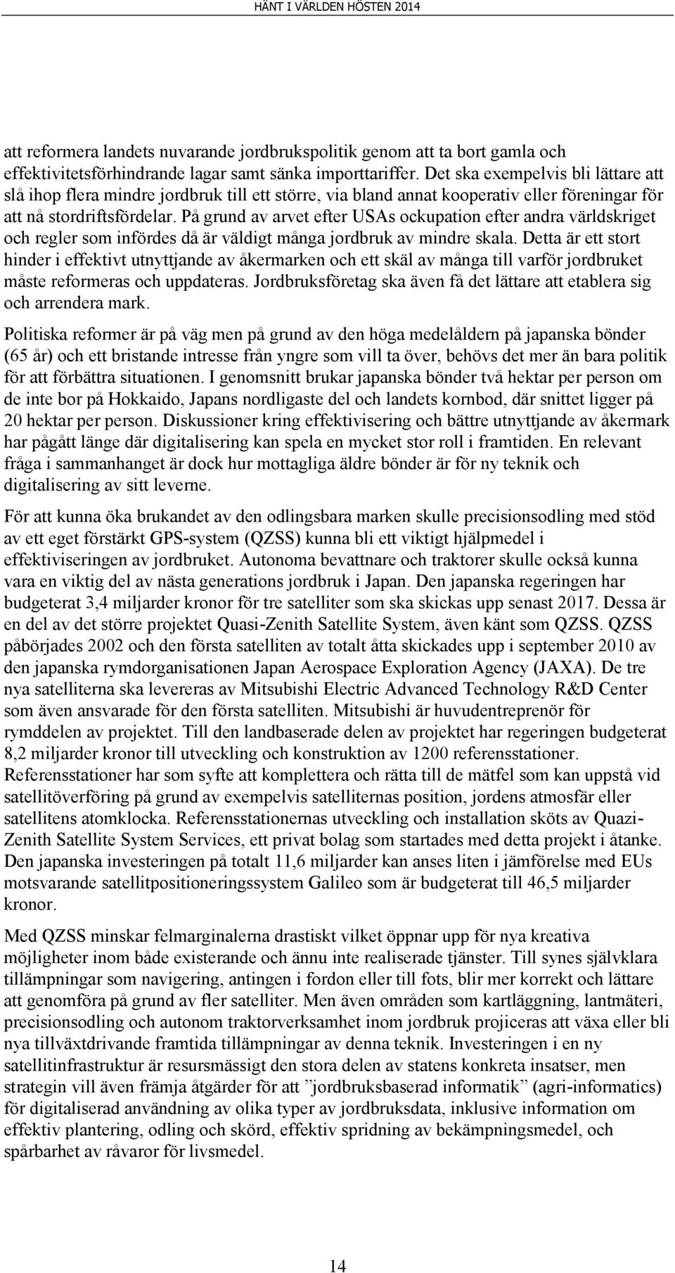 På grund av arvet efter USAs ockupation efter andra världskriget och regler som infördes då är väldigt många jordbruk av mindre skala.