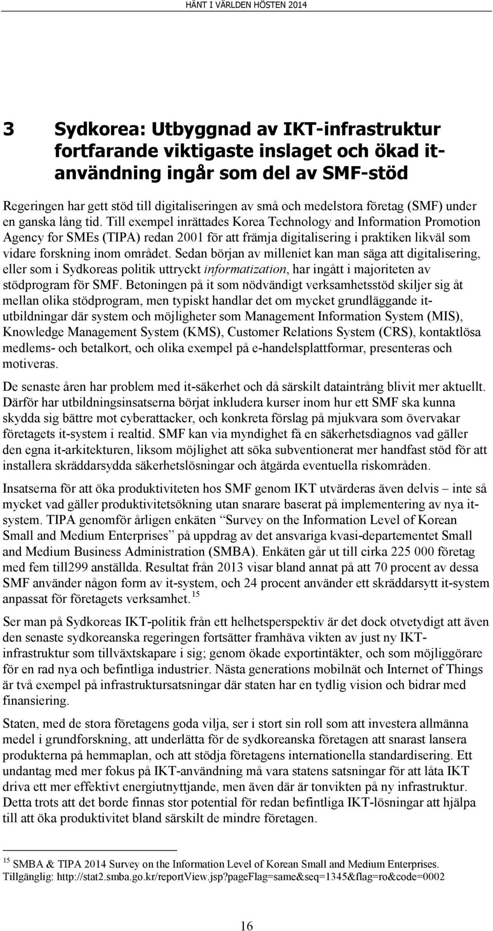 Till exempel inrättades Korea Technology and Information Promotion Agency for SMEs (TIPA) redan 2001 för att främja digitalisering i praktiken likväl som vidare forskning inom området.