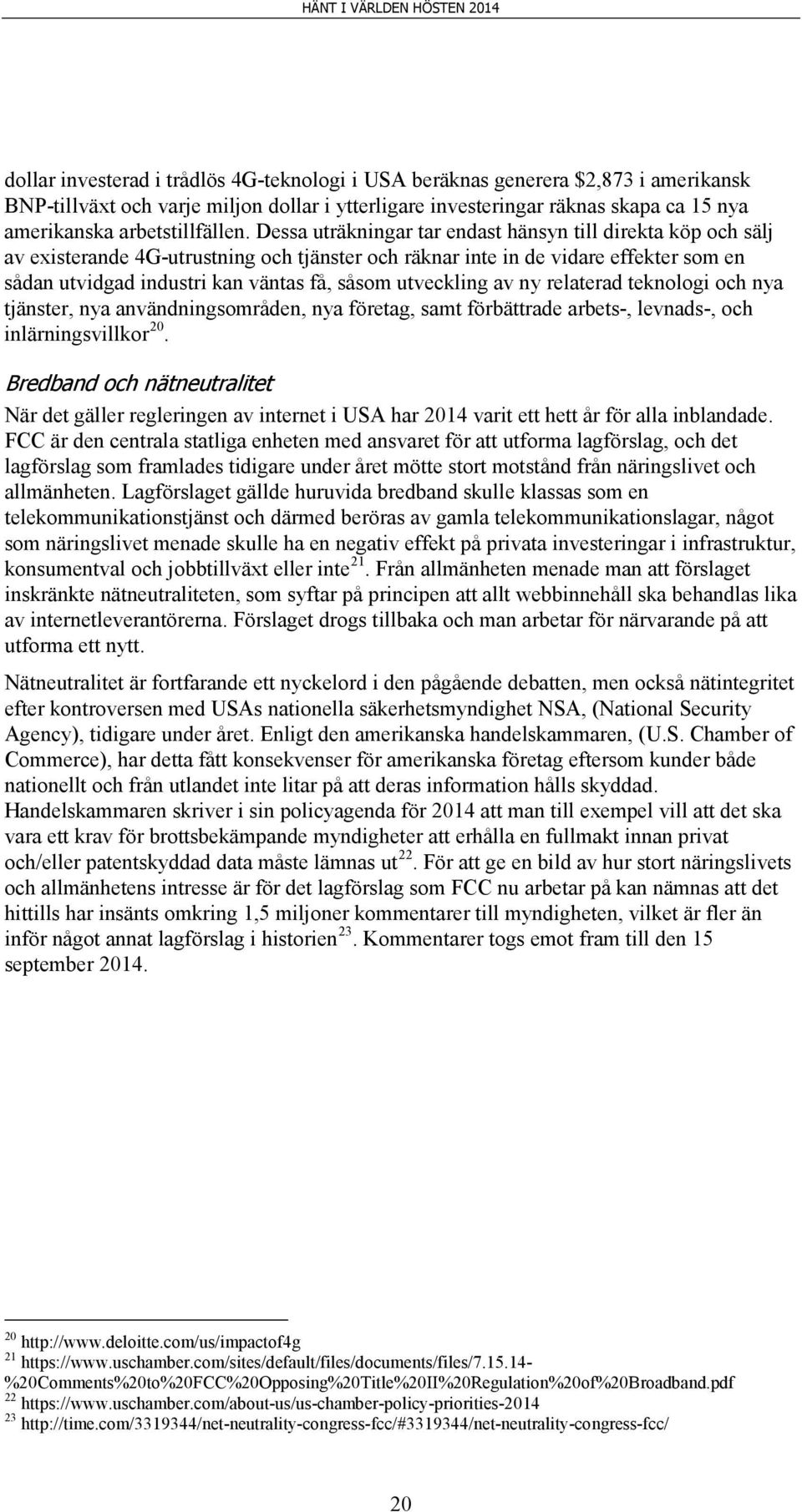 Dessa uträkningar tar endast hänsyn till direkta köp och sälj av existerande 4G-utrustning och tjänster och räknar inte in de vidare effekter som en sådan utvidgad industri kan väntas få, såsom