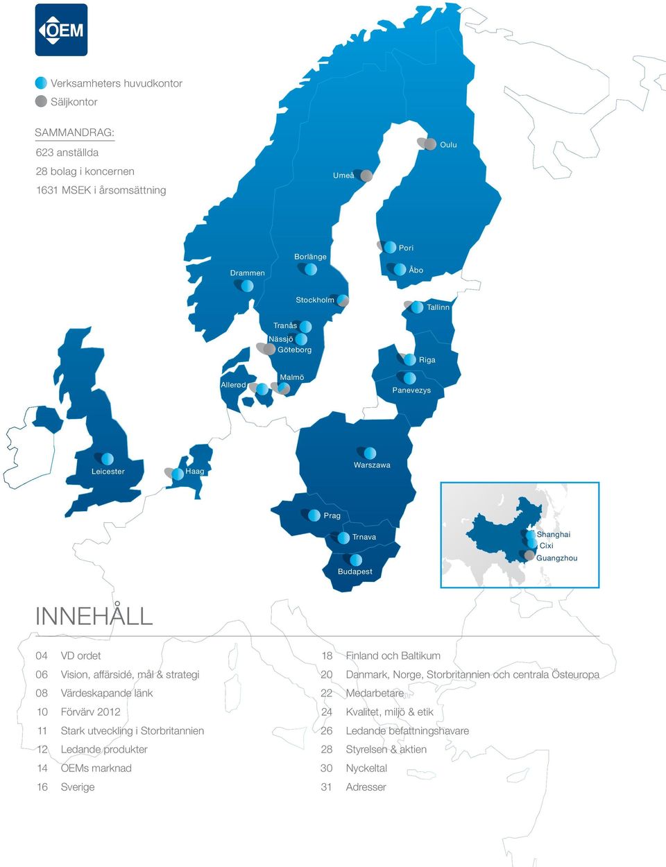 Baltikum 06 Vision, affärsidé, mål & strategi 20 Danmark, Norge, Storbritannien och centrala Östeuropa 08 Värdeskapande länk 22 Medarbetare 10 Förvärv 2012 24