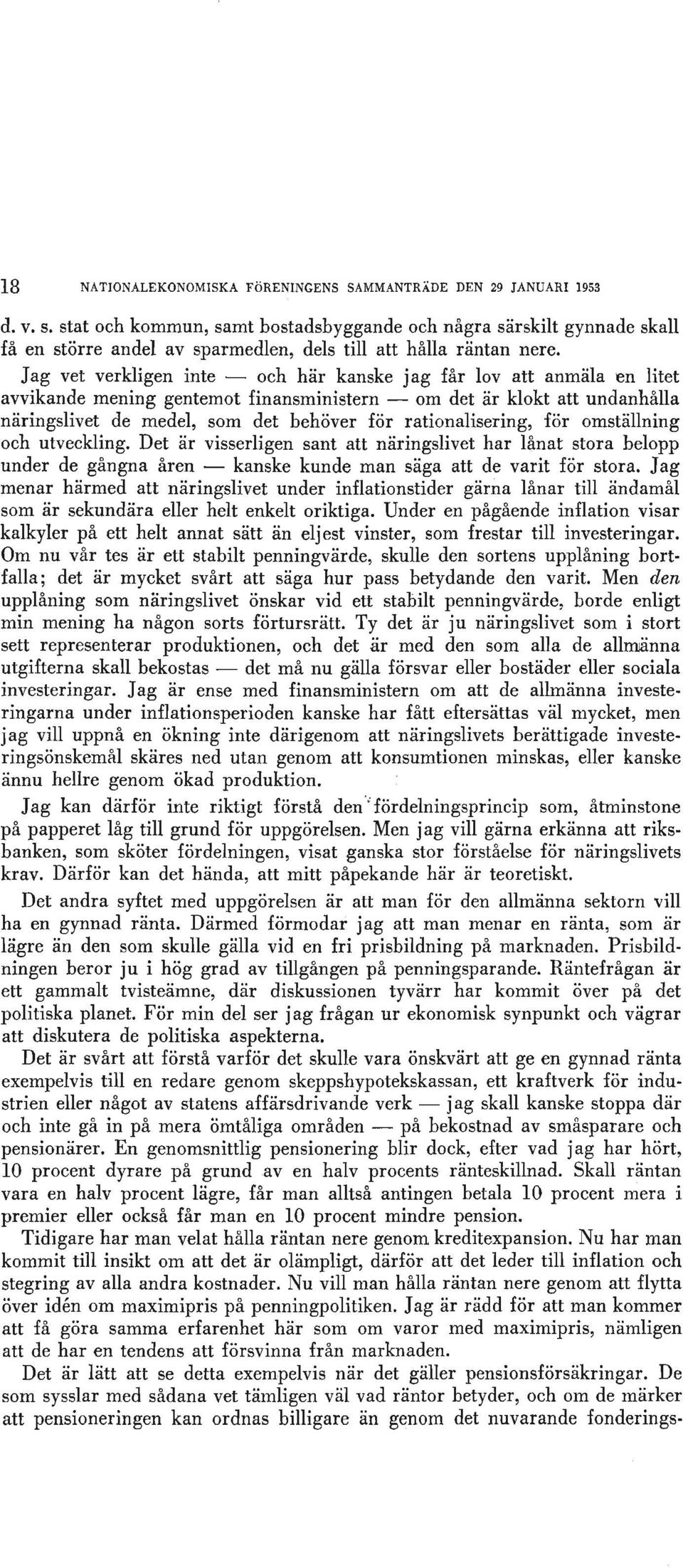 Jag vet verkligen inte - och har kanske jag far lov att anmala en litet avvikande mening gentemot finansministern - om det ar klokt att undanhalla naringslivet de medel, som det behover for