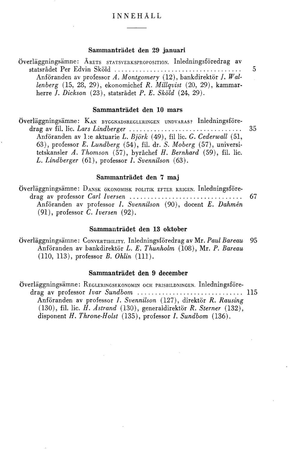 SaInntantradet den 10 mars OverHiggningsamne: KAN BYGGNADSREGLERINGEN UNDVARAS? Inledningsforedrag av fii. lie. Lars Lindberger................................ 35 Anforanden av l:e aktuarie L.