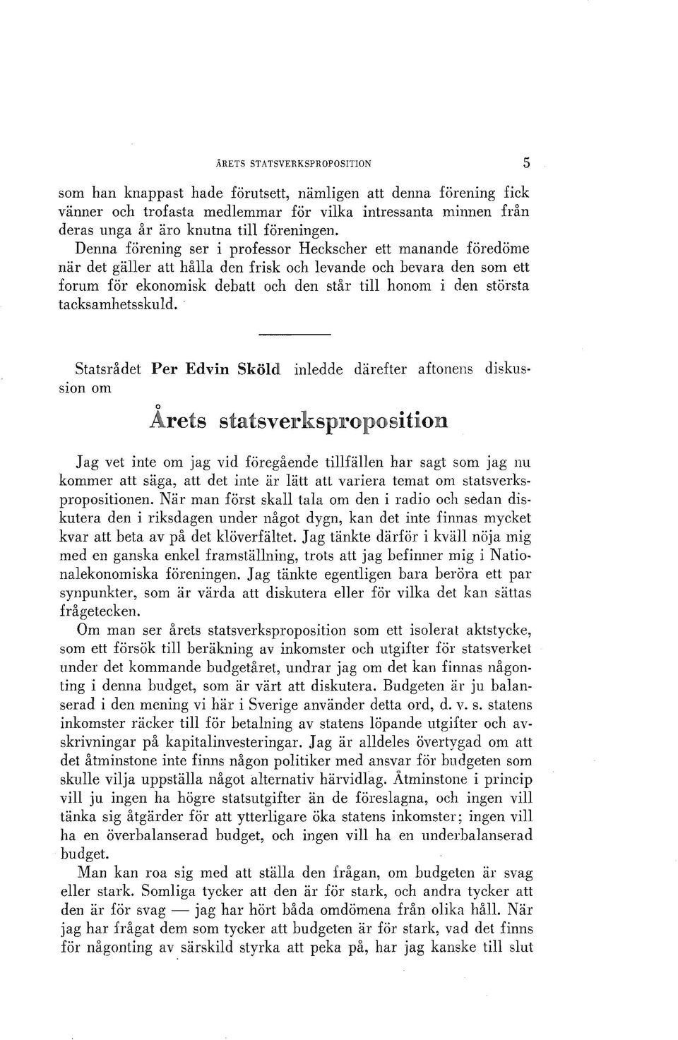 Denna forening ser i professor Heekseher ett manande foredome nar det galler att halla den frisk oeh levande oeh bevara den som ett forum for ekonomisk debatt oeh den star till honom i den storsta