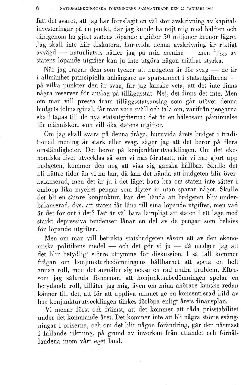 Jag skall inte hal' diskutera, huruvida denna avskrivning ar riktigt avvagd - naturligtvis hailer jag pa min mening - men 1/ 160 av statens lopande utgifter kan ju inte utgora nagon matbar styrka.