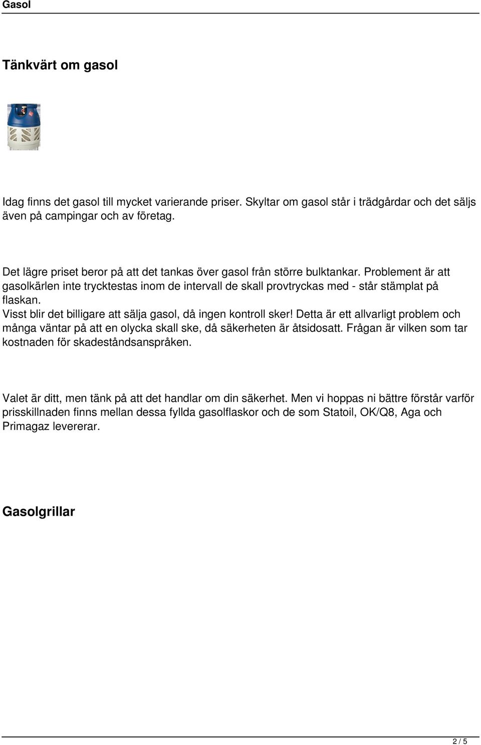 Visst blir det billigare att sälja gasol, då ingen kontroll sker! Detta är ett allvarligt problem och många väntar på att en olycka skall ske, då säkerheten är åtsidosatt.