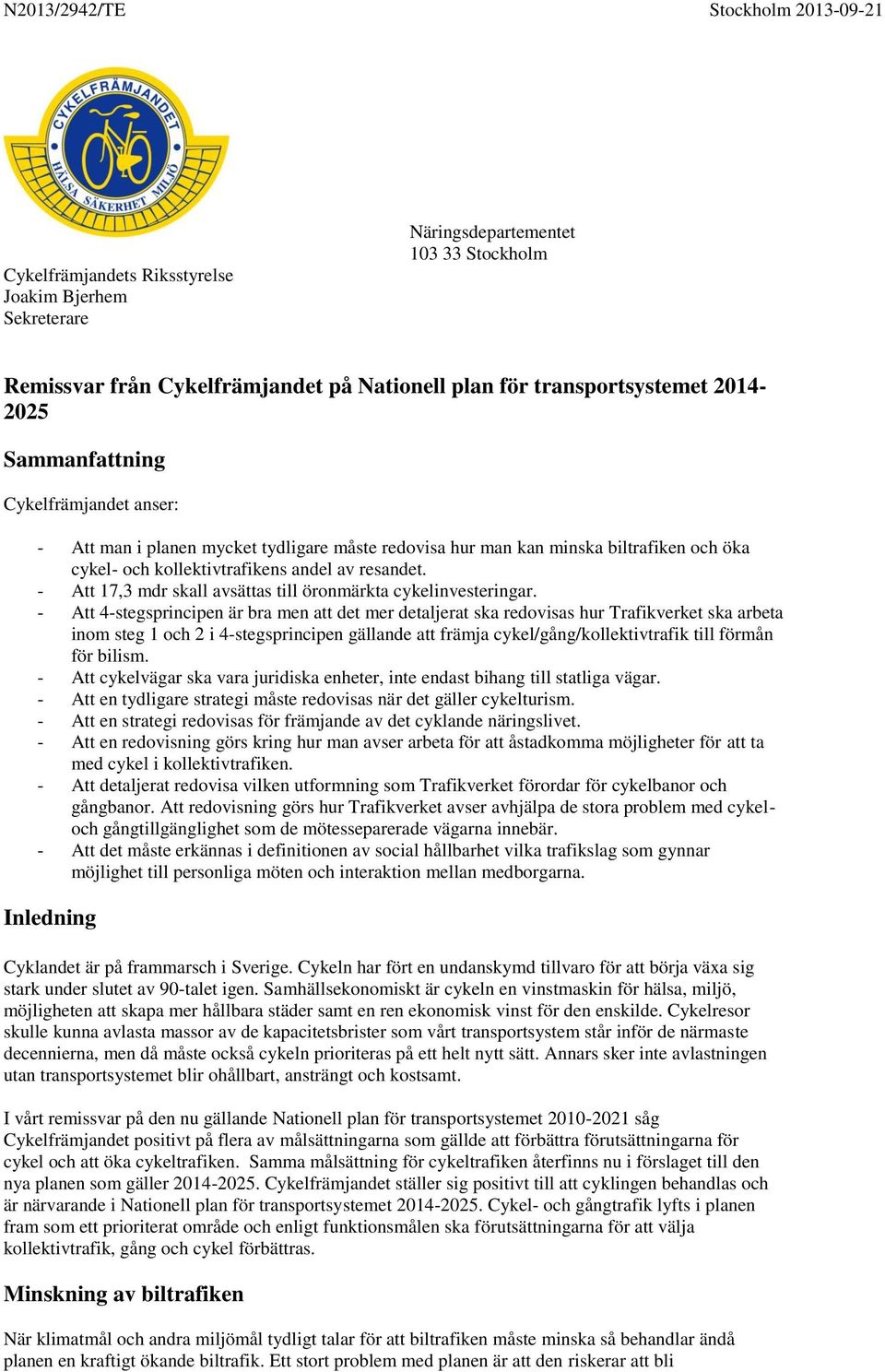 - Att 17,3 mdr skall avsättas till öronmärkta cykelinvesteringar.