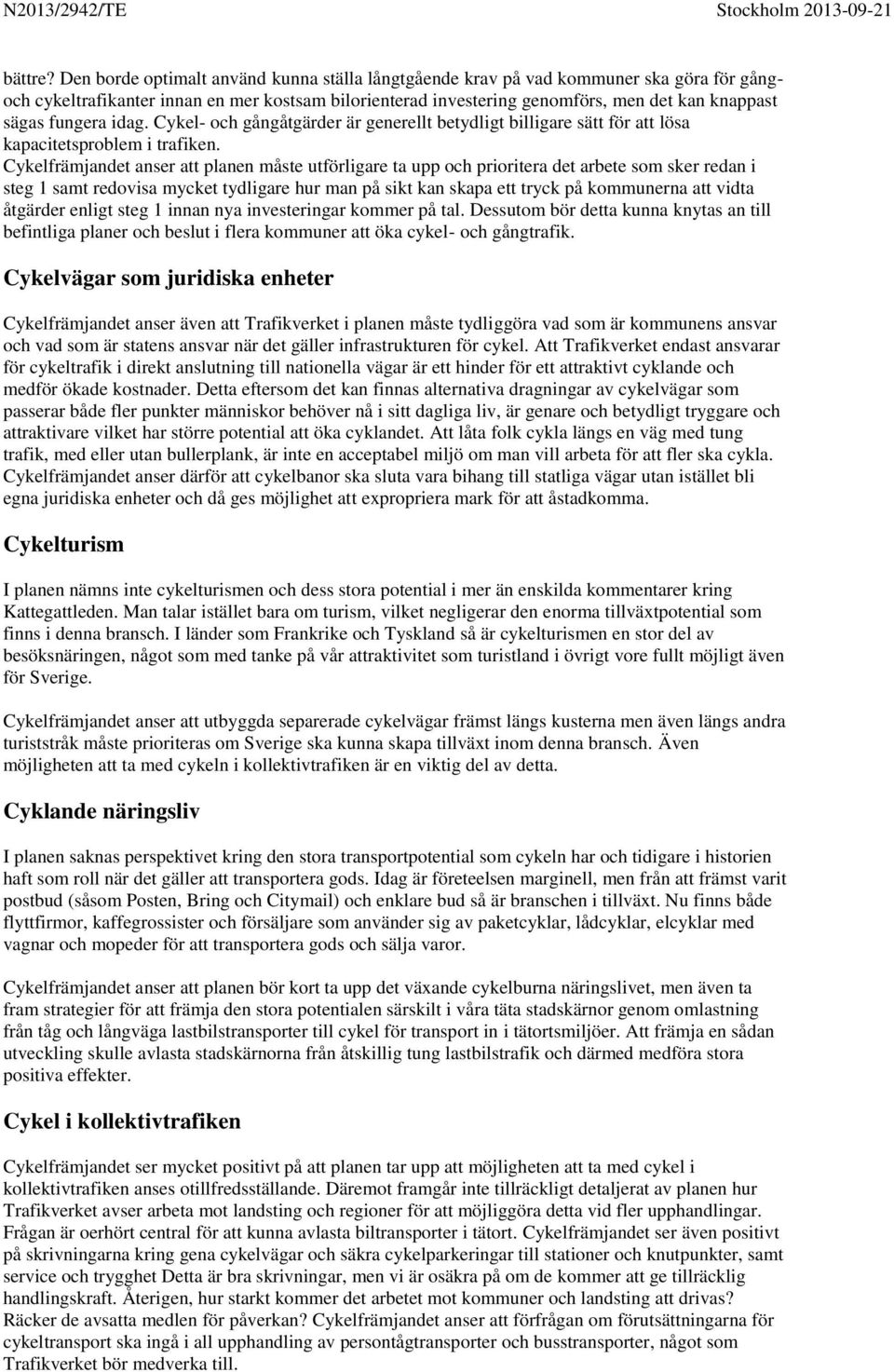 fungera idag. Cykel- och gångåtgärder är generellt betydligt billigare sätt för att lösa kapacitetsproblem i trafiken.