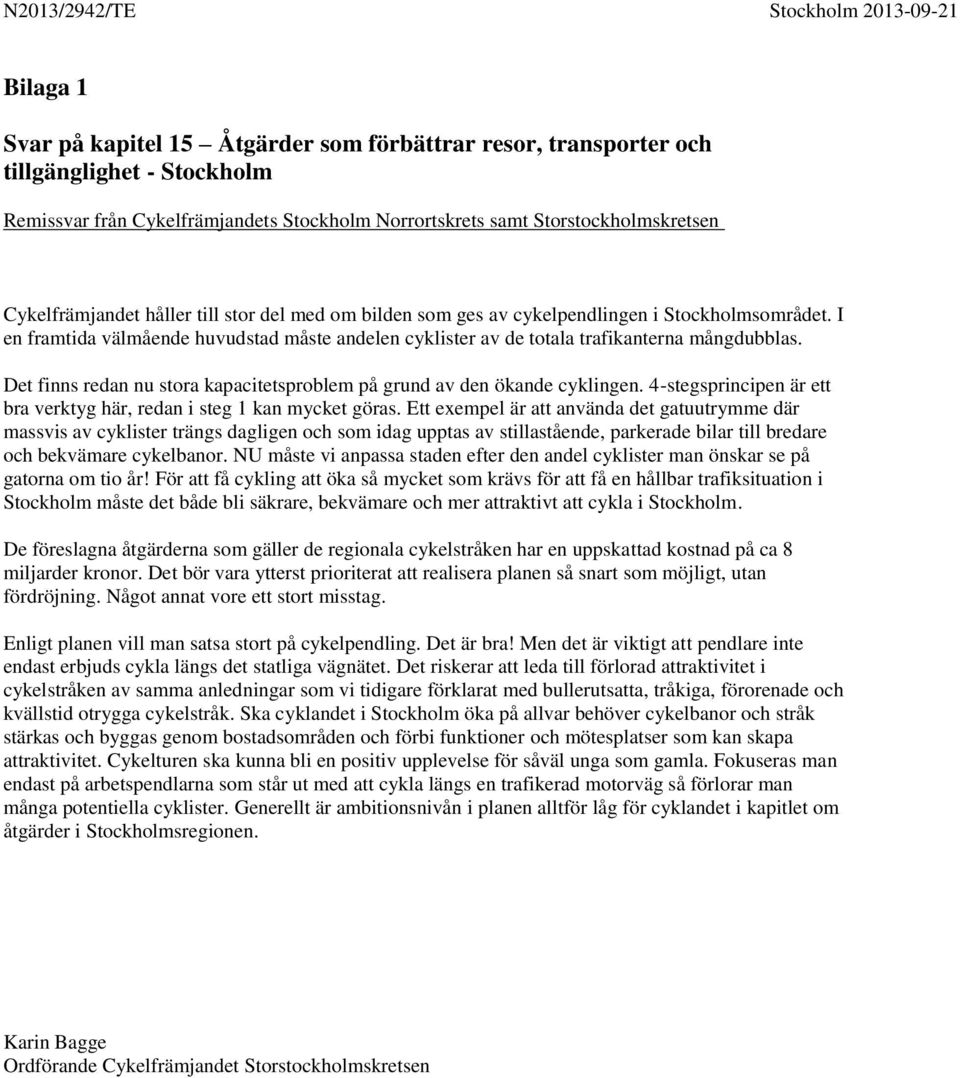 Det finns redan nu stora kapacitetsproblem på grund av den ökande cyklingen. 4-stegsprincipen är ett bra verktyg här, redan i steg 1 kan mycket göras.