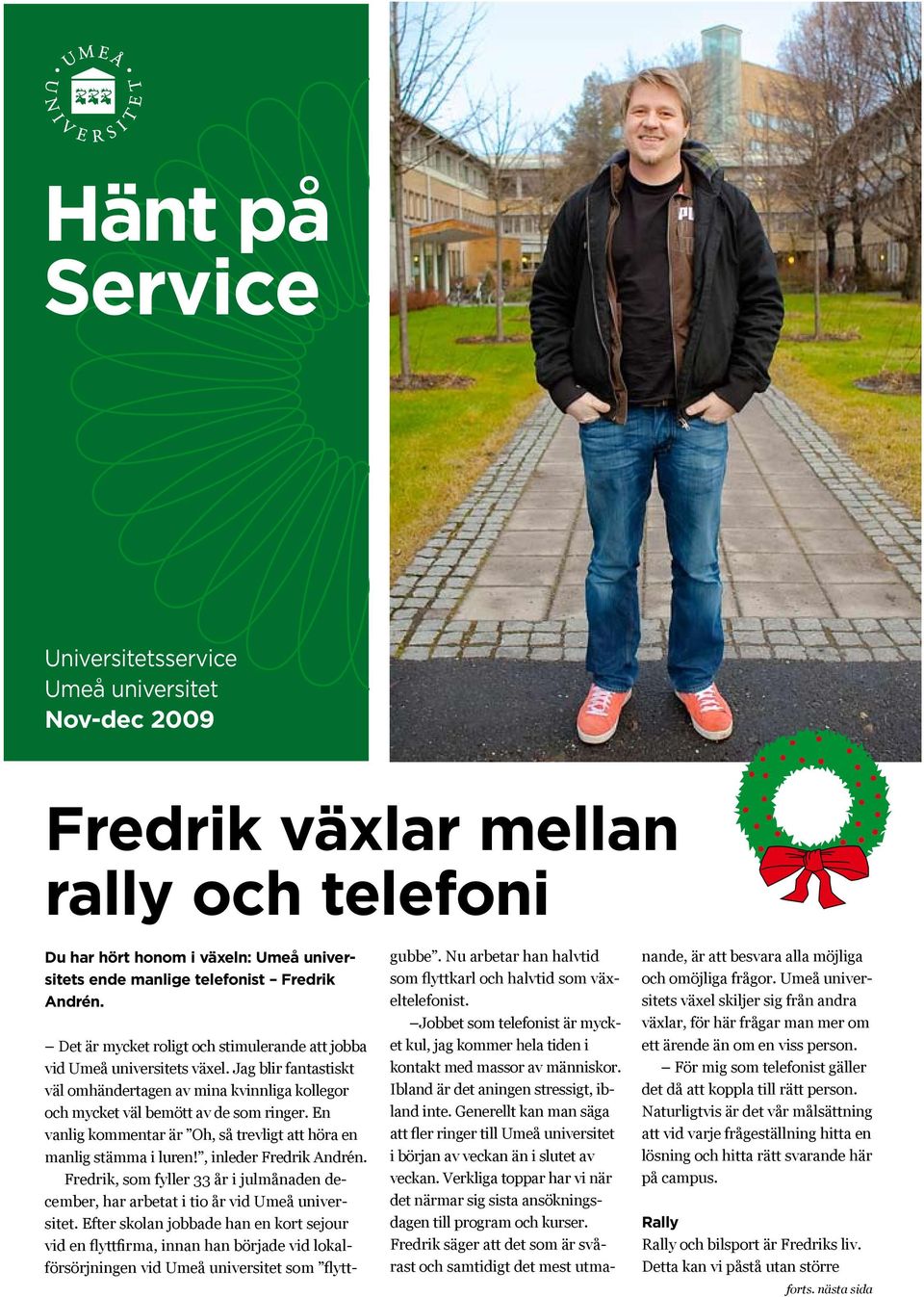 En vanlig kommentar är Oh, så trevligt att höra en manlig stämma i luren!, inleder Fredrik Andrén. Fredrik, som fyller 33 år i julmånaden december, har arbetat i tio år vid Umeå universitet.