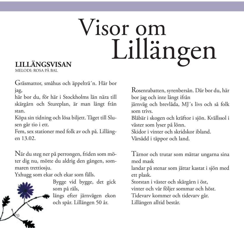 När du steg ner på perrongen, friden som möter dig nu, mötte du aldrig den gången, sommaren trettiosju. Yxhugg som ekar och ekar som fälls.