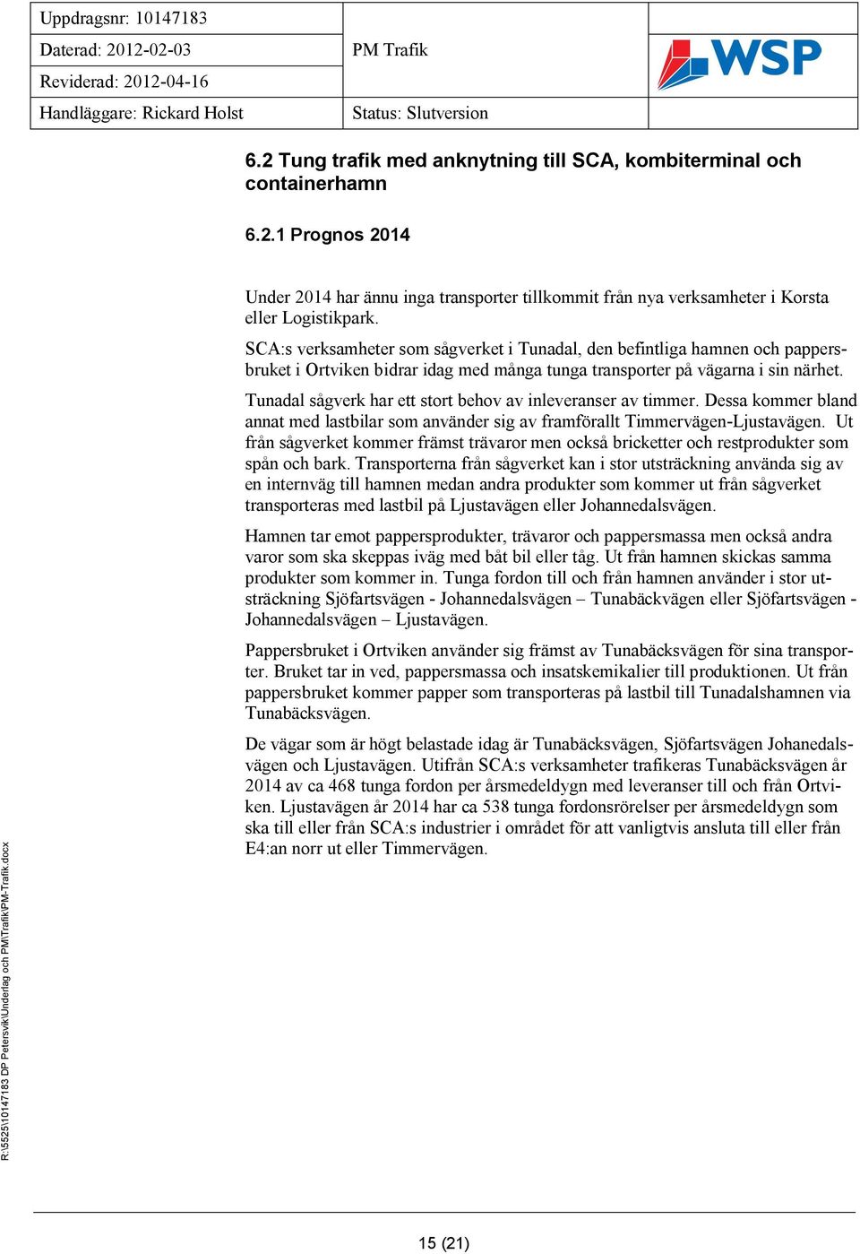 SCA:s verksamheter som sågverket i Tunadal, den befintliga hamnen och pappersbruket i Ortviken bidrar idag med många tunga transporter på vägarna i sin närhet.