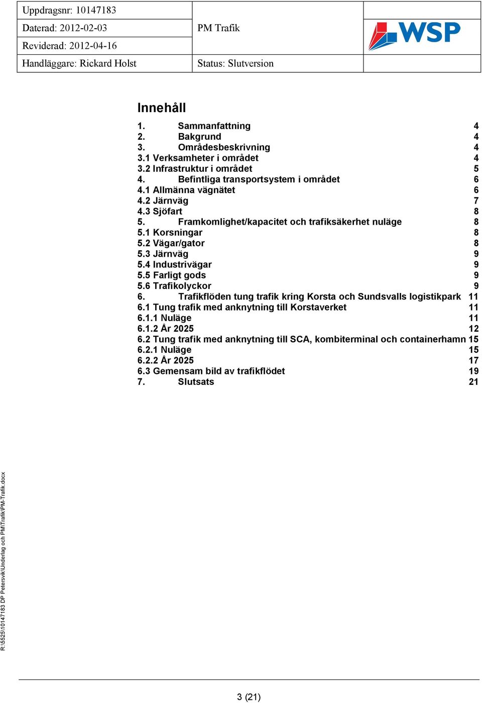 2 Vägar/gator 8 5.3 Järnväg 9 5.4 Industrivägar 9 5.5 Farligt gods 9 5.6 Trafikolyckor 9 6. Trafikflöden tung trafik kring Korsta och Sundsvalls logistikpark 11 6.