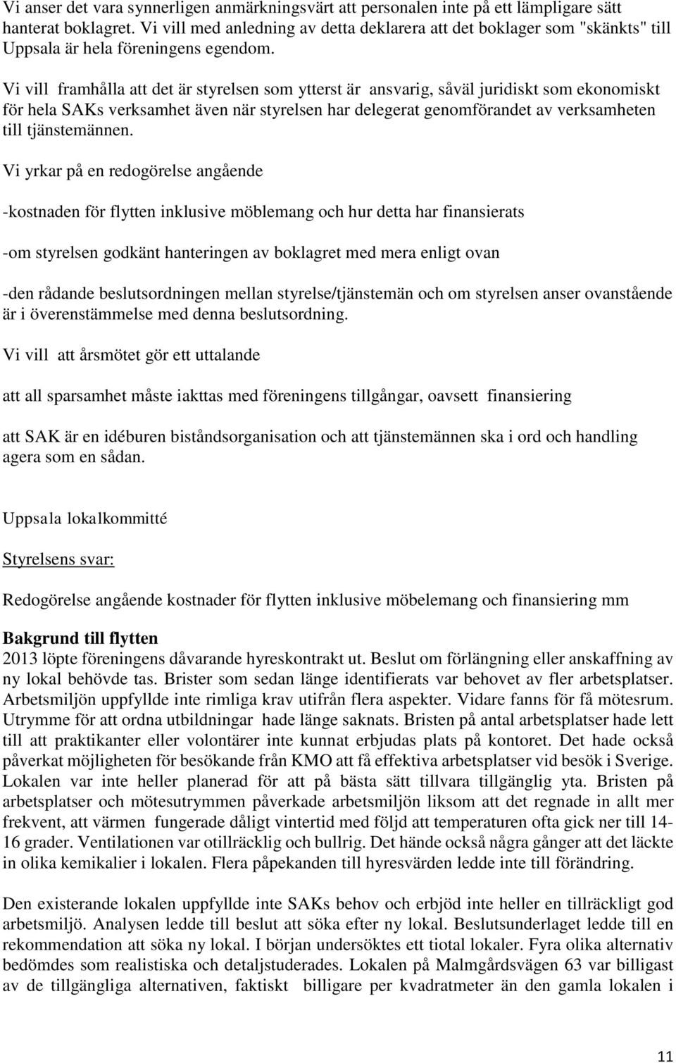 Vi vill framhålla att det är styrelsen som ytterst är ansvarig, såväl juridiskt som ekonomiskt för hela SAKs verksamhet även när styrelsen har delegerat genomförandet av verksamheten till