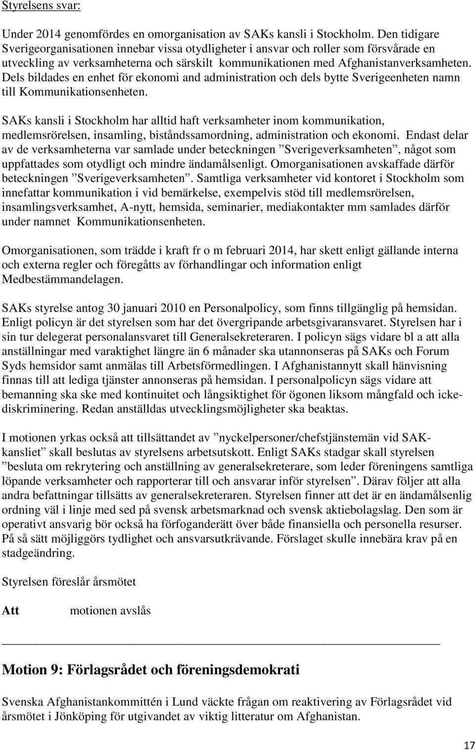 Dels bildades en enhet för ekonomi and administration och dels bytte Sverigeenheten namn till Kommunikationsenheten.