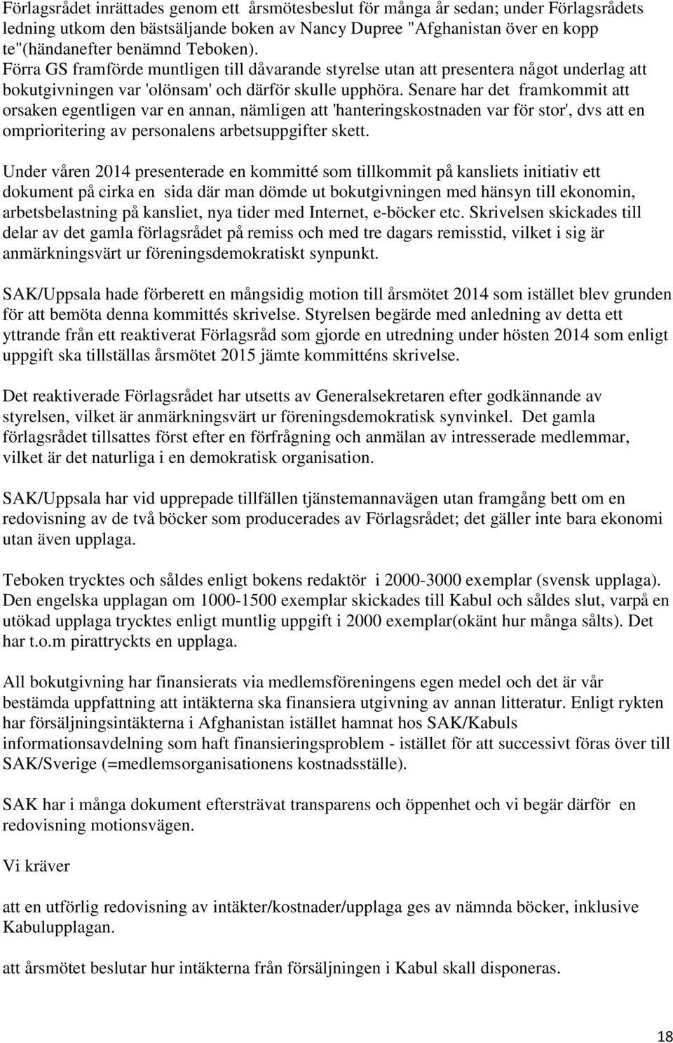 Senare har det framkommit att orsaken egentligen var en annan, nämligen att 'hanteringskostnaden var för stor', dvs att en omprioritering av personalens arbetsuppgifter skett.