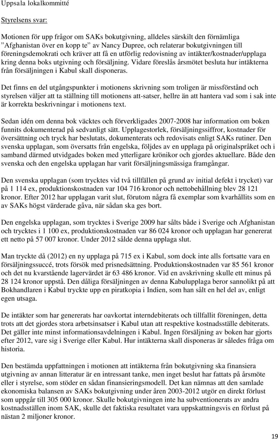 Vidare föreslås årsmötet besluta hur intäkterna från försäljningen i Kabul skall disponeras.