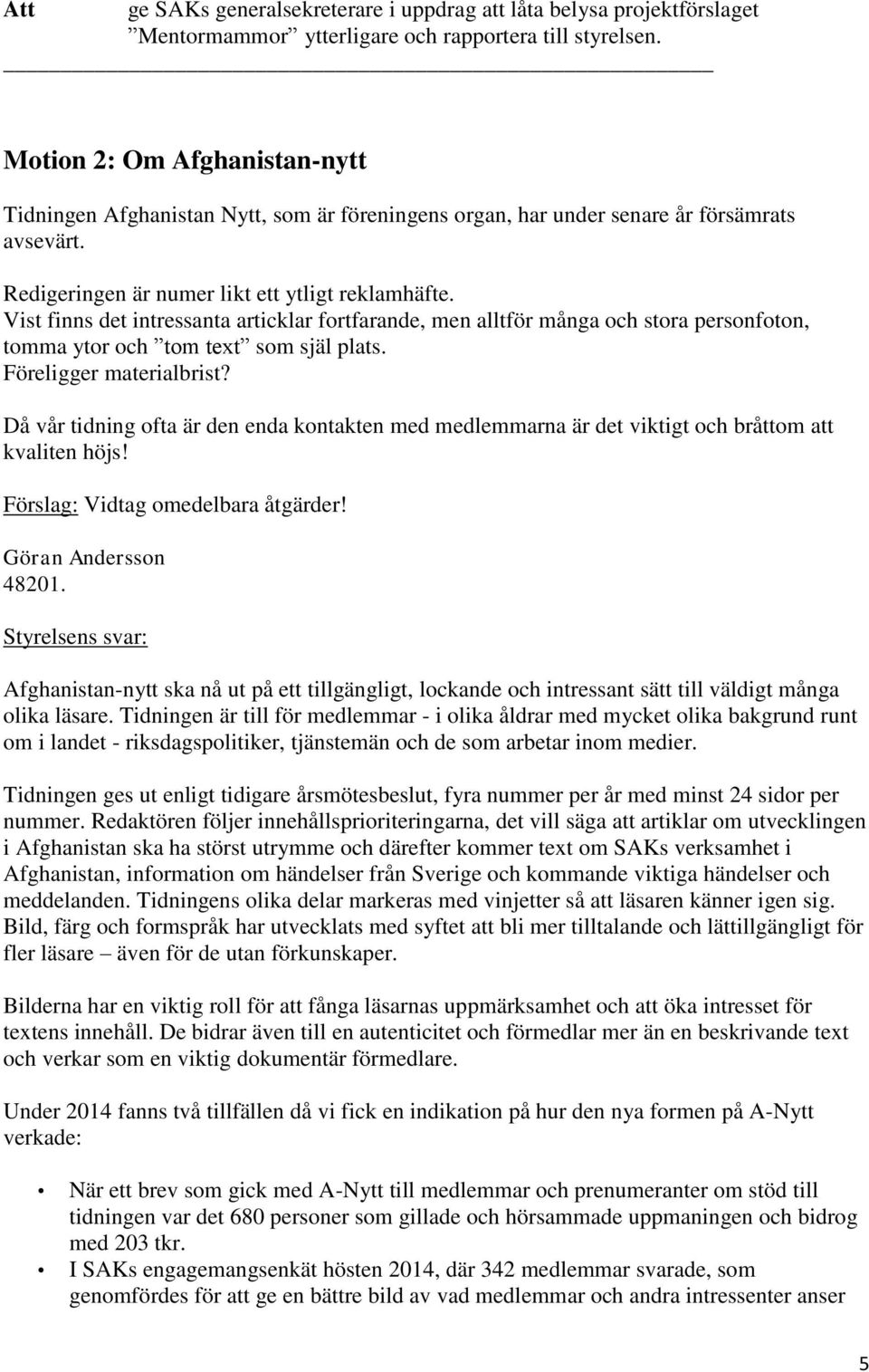 Vist finns det intressanta articklar fortfarande, men alltför många och stora personfoton, tomma ytor och tom text som själ plats. Föreligger materialbrist?