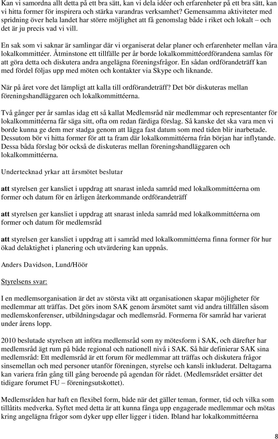 En sak som vi saknar är samlingar där vi organiserat delar planer och erfarenheter mellan våra lokalkommittéer.