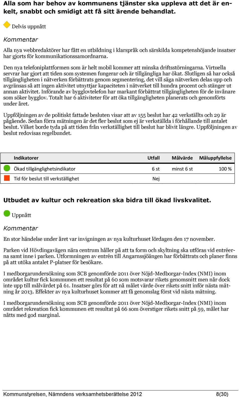 Den nya telefoniplattformen som är helt mobil kommer att minska driftsstörningarna. Virtuella servrar har gjort att tiden som systemen fungerar och är tillgängliga har ökat.