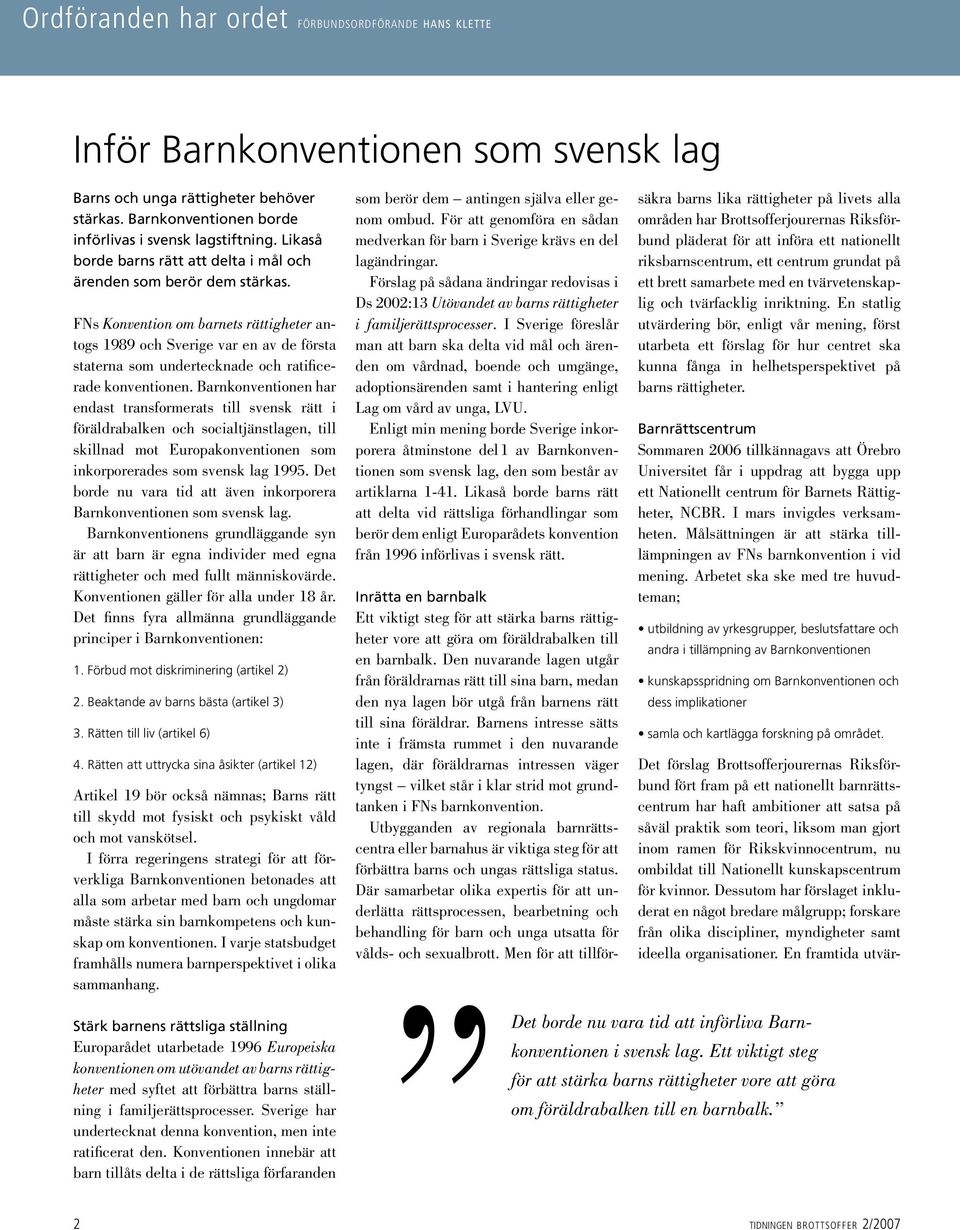 FNs Konvention om barnets rättigheter antogs 1989 och Sverige var en av de första staterna som undertecknade och ratificerade konventionen.