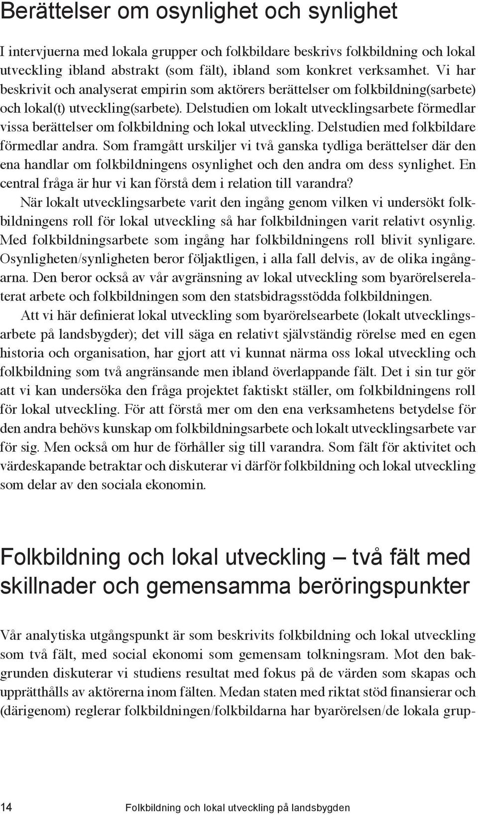 Delstudien om lokalt utvecklingsarbete förmedlar vissa berättelser om folkbildning och lokal utveckling. Delstudien med folkbildare förmedlar andra.