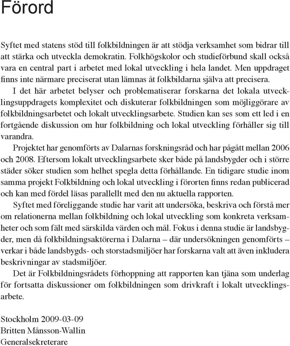 Men uppdraget finns inte närmare preciserat utan lämnas åt folkbildarna själva att precisera.