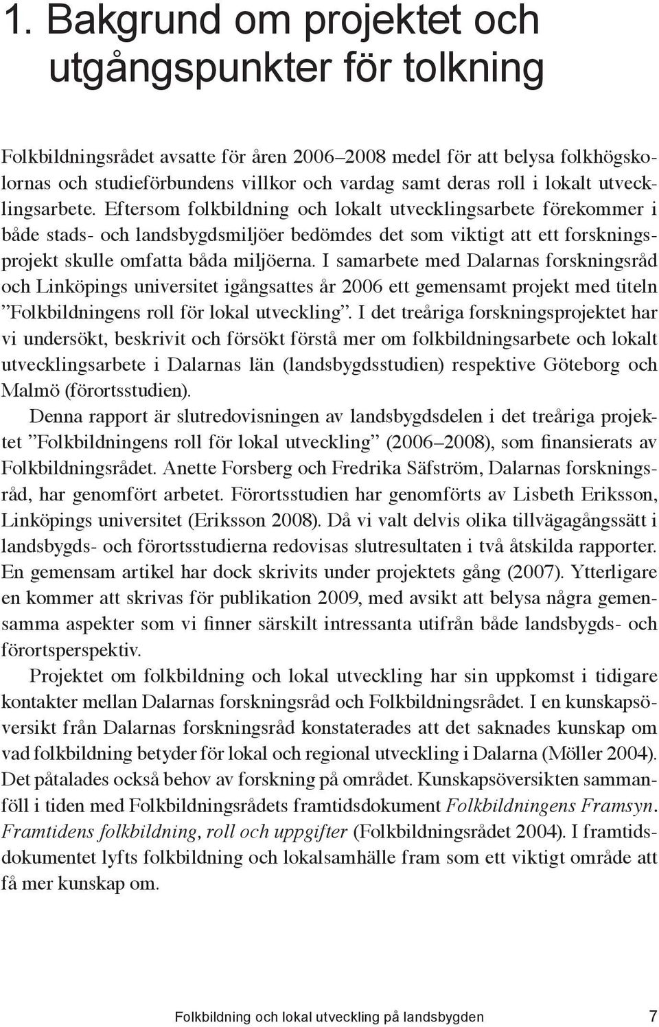 Eftersom folkbildning och lokalt utvecklingsarbete förekommer i både stads- och landsbygdsmiljöer bedömdes det som viktigt att ett forskningsprojekt skulle omfatta båda miljöerna.