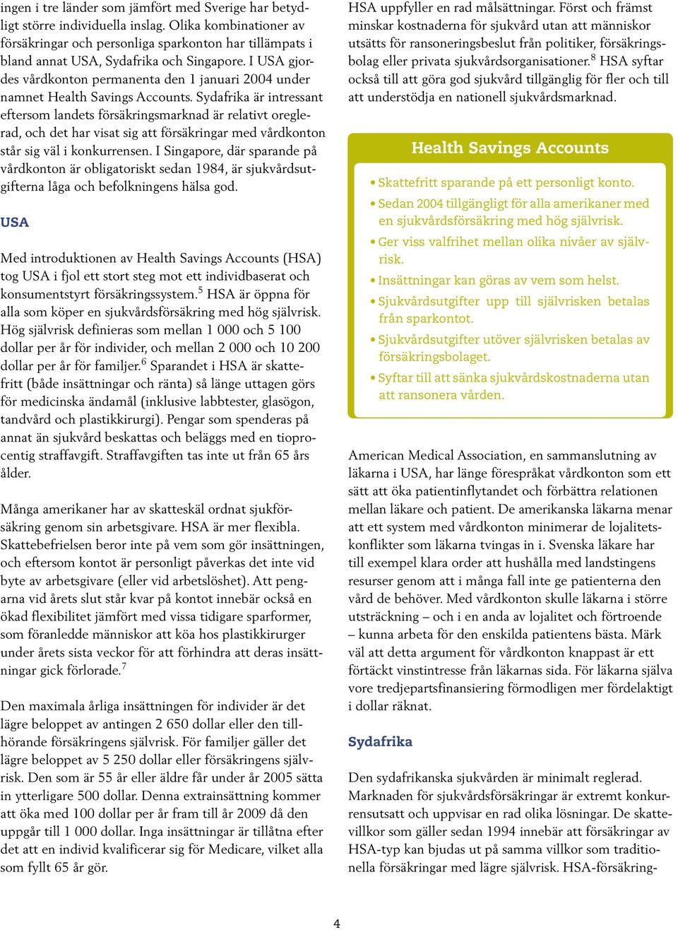 I USA gjordes vårdkonton permanenta den 1 januari 2004 under namnet Health Savings Accounts.