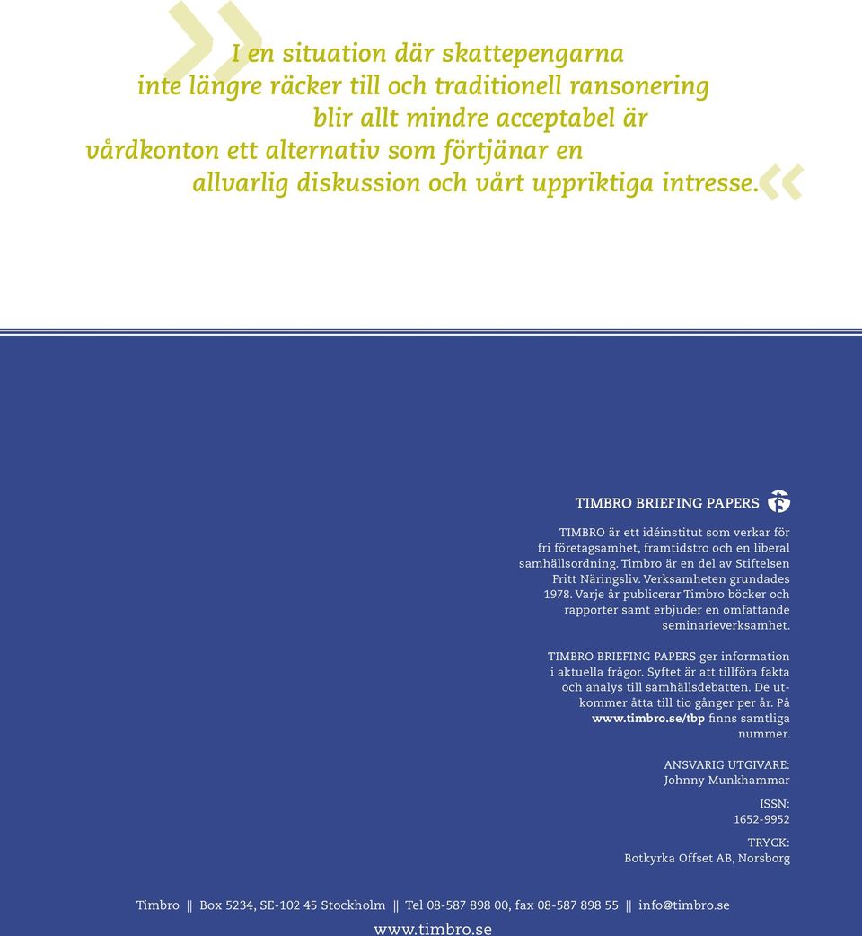 Verksamheten grundades 1978. Varje år publicerar Timbro böcker och rapporter samt erbjuder en omfattande seminarieverksamhet. TIMBRO BRIEFING PAPERS ger information i aktuella frågor.