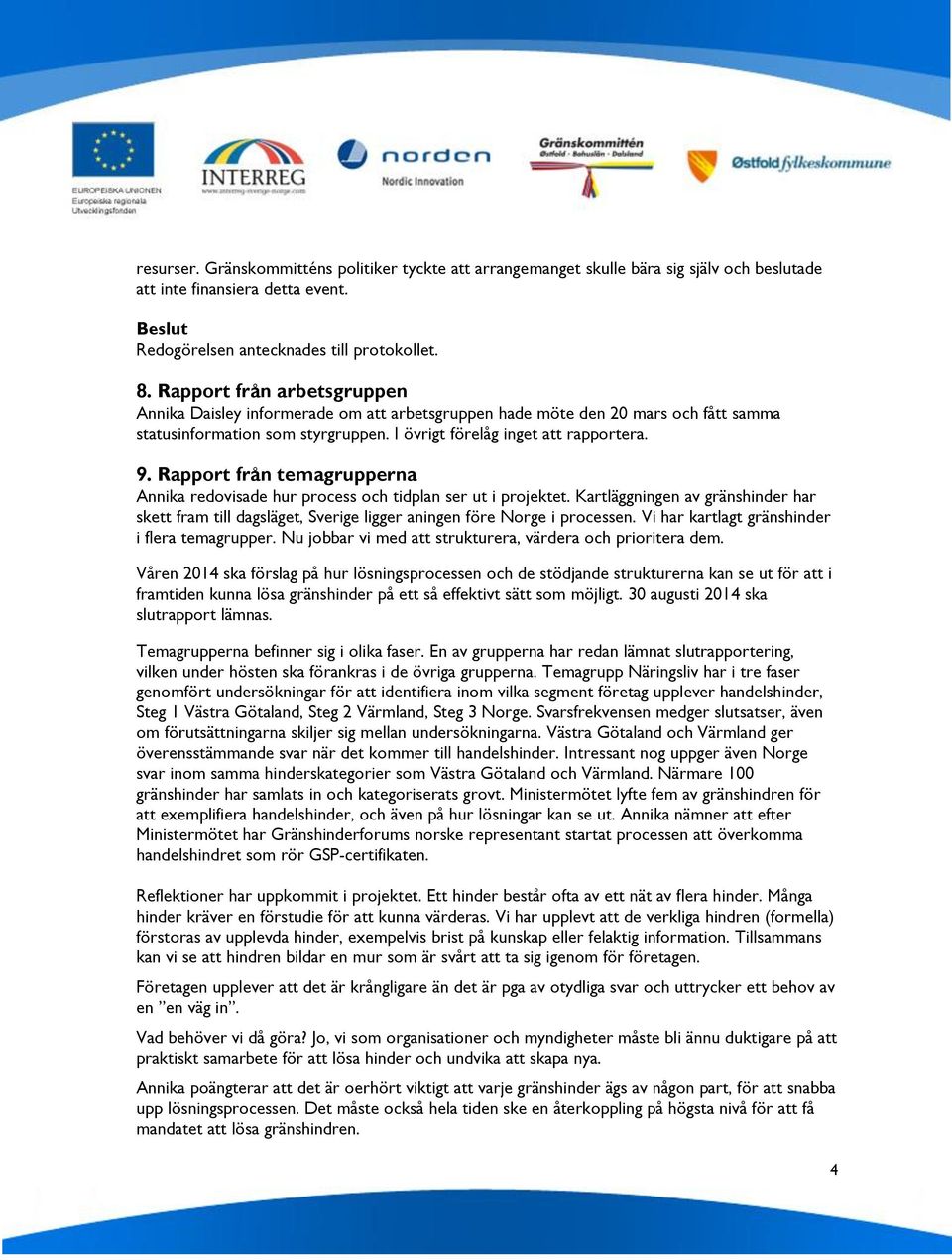 Rapport från temagrupperna Annika redovisade hur process och tidplan ser ut i projektet. Kartläggningen av gränshinder har skett fram till dagsläget, Sverige ligger aningen före Norge i processen.